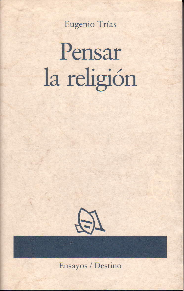 Una invitación de Eugenio Trías a pensar ese tema que en nuestros días resulta tan presente: la religión.