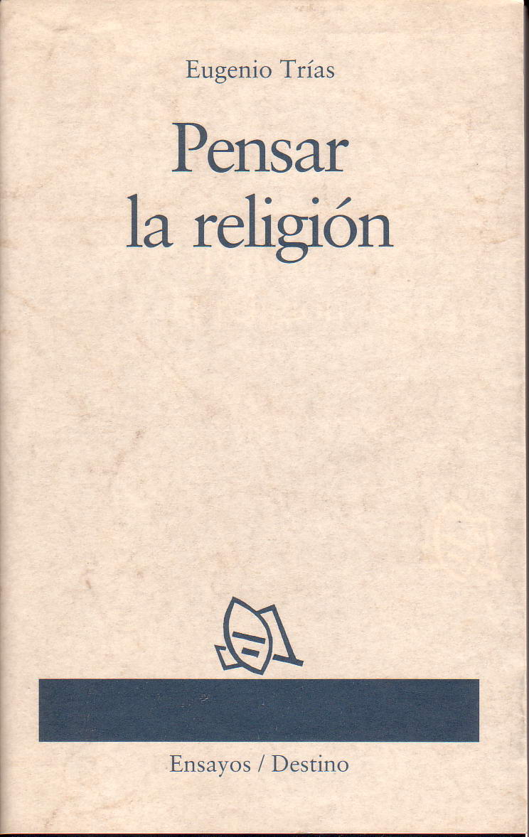 Una invitación de Eugenio Trías a pensar ese tema que en nuestros días resulta tan presente: la religión.